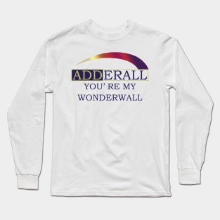 Adderall You’re My Wonderwall Long Sleeve T-Shirt